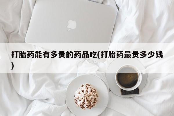米非司酮私人微信号打胎药能有多贵的药品吃(打胎药最贵多少钱)