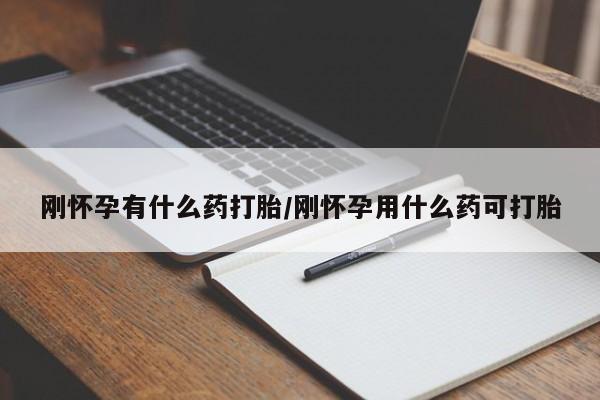 米非司酮私人微信号刚怀孕有什么药打胎/刚怀孕用什么药可打胎