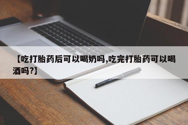 米非司酮私人微信号【吃打胎药后可以喝奶吗,吃完打胎药可以喝酒吗?】