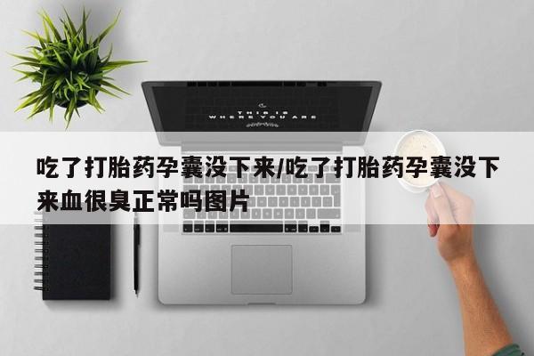 米非司酮私人微信号吃了打胎药孕囊没下来/吃了打胎药孕囊没下来血很臭正常吗图片