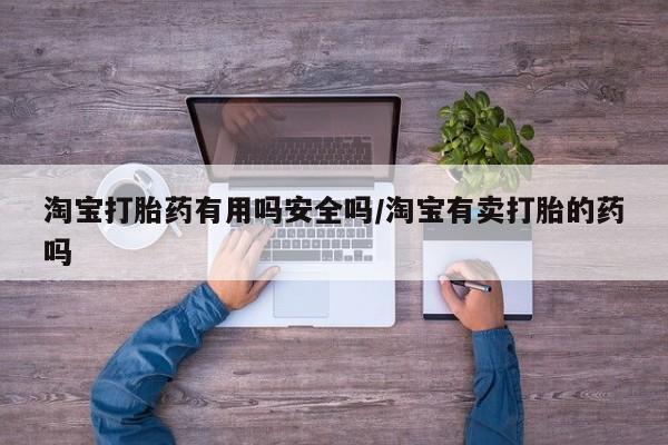 米非司酮私人微信号淘宝打胎药有用吗安全吗/淘宝有卖打胎的药吗