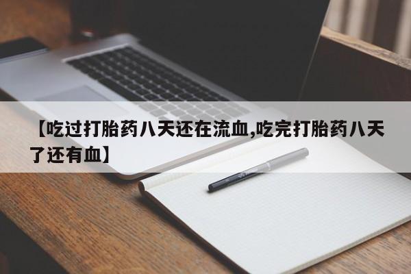 米非司酮私人微信号【吃过打胎药八天还在流血,吃完打胎药八天了还有血】