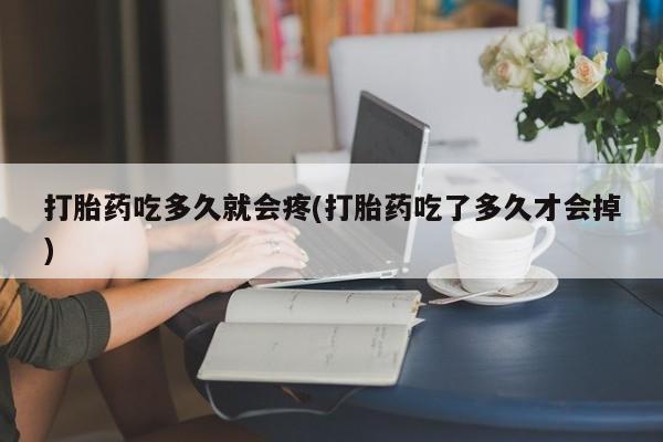 米非司酮私人微信号打胎药吃多久就会疼(打胎药吃了多久才会掉)