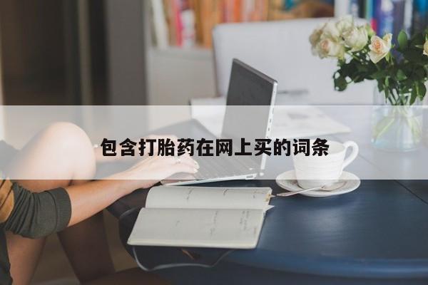 米非司酮私人微信号包含打胎药在网上买的词条