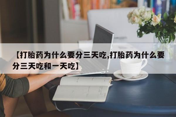 米非司酮私人微信号【打胎药为什么要分三天吃,打胎药为什么要分三天吃和一天吃】