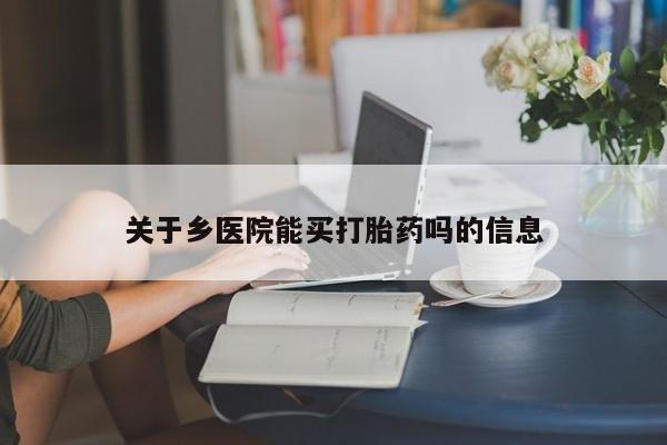 米非司酮私人微信号关于乡医院能买打胎药吗的信息