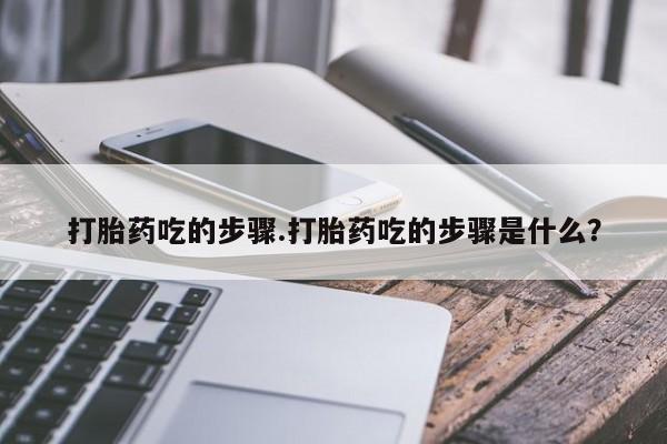 米非司酮私人微信号打胎药吃的步骤.打胎药吃的步骤是什么?