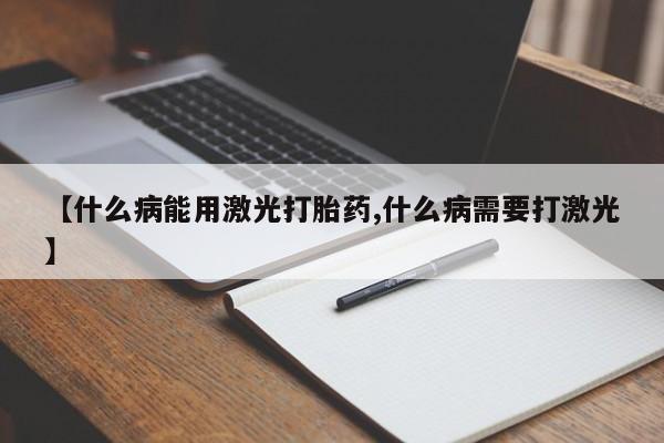 米非司酮私人微信号【什么病能用激光打胎药,什么病需要打激光】
